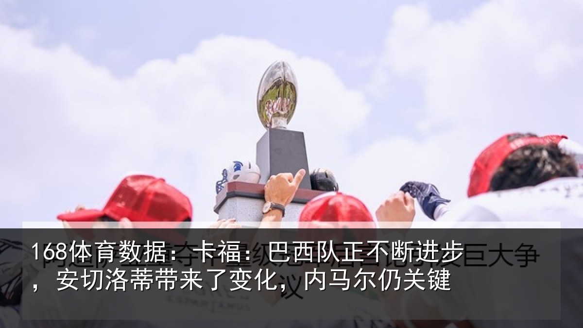168体育数据：卡福相关情况，安切相关情况马尔仍关键