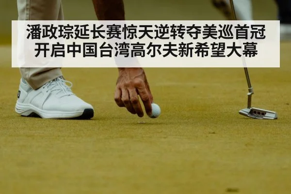 潘政琮延长赛惊天逆转夺美巡首冠开启中国台湾高尔夫新希望大幕