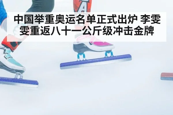 中国举重奥运名单正式出炉 李雯雯重返八十一公斤级冲击金牌